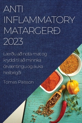 Anti-Inflammatory matargerð 2023: Lærðu að nota mat og kryddi til að minnka örvæntingu og auka heilbrigði by Palsson, Tomas