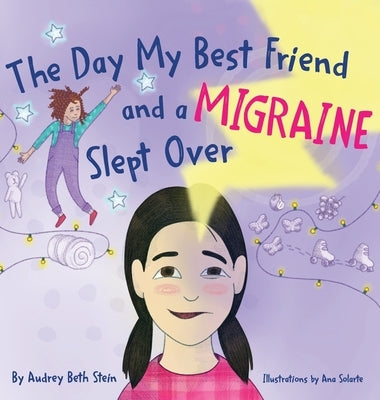 The Day My Best Friend and a Migraine Slept Over by Stein, Audrey Beth