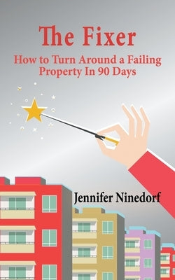 The Fixer: How to Turn Around a Failing Property In 90 Days by Ninedorf, Jennifer