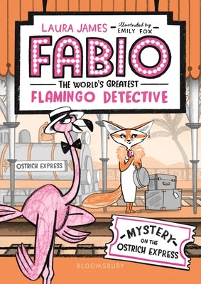 Fabio the World's Greatest Flamingo Detective: Mystery on the Ostrich Express by James, Laura