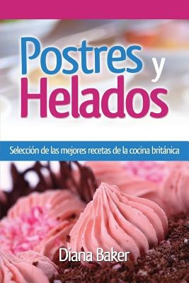 Postres y Helados: Selección de las mejores recetas de la cocina británica by Baker, Diana