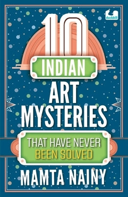 10 Indian Art Mysteries That Have Never Been Solved by Nainy, Mamta