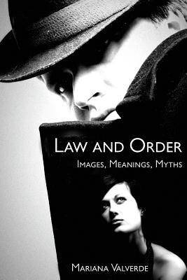 Law and Order: Images, Meanings, Myths by Valverde, Mariana