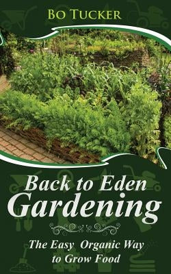 Back to Eden Gardening: The Easy Organic Way to Grow Food by Tucker, Bo