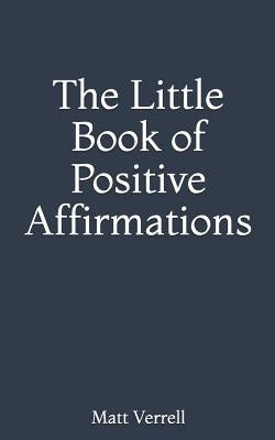 The Little Book of Positive Affirmations by Verrell, Matt