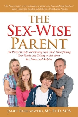 Sex-Wise Parent: The Parent's Guide to Protecting Your Child, Strengthening Your Family, and Talking to Kids about Sex, Abuse, and Bull by Rosenzweig, Janet