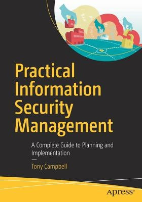 Practical Information Security Management: A Complete Guide to Planning and Implementation by Campbell, Tony