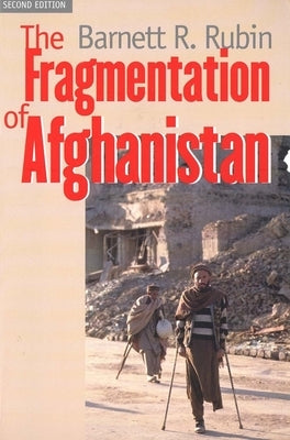The Fragmentation of Afghanistan: State Formation and Collapse in the International System by Rubin, Barnett R.