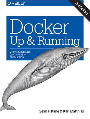 Docker: Up & Running: Shipping Reliable Containers in Production by Kane, Sean P.