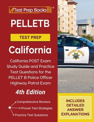 PELLETB Test Prep California: California POST Exam Study Guide and Practice Test Questions for the PELLET B Police Officer Highway Patrol Exam [4th by Tpb Publishing