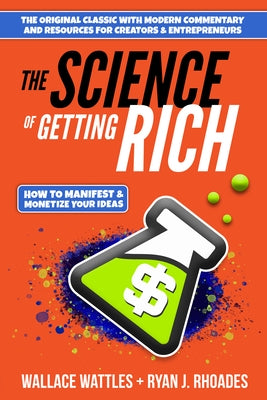 The Science of Getting Rich: How to Manifest + Monetize Your Ideas by Wattles, Wallace D.