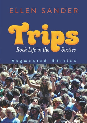 Trips: Rock Life in the Sixties--Augmented Edition by Sander, Ellen