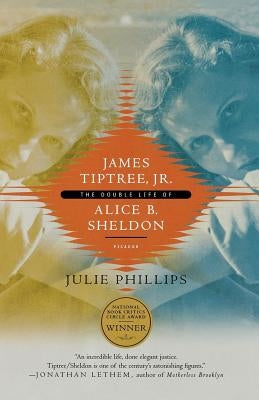 James Tiptree, Jr.: The Double Life of Alice B. Sheldon by Phillips, Julie