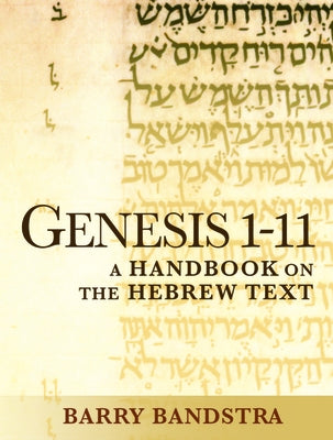Genesis 1-11: A Handbook on the Hebrew Text by Bandstra, Barry