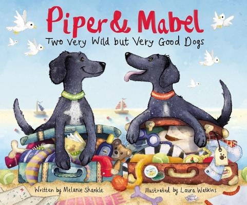Piper and Mabel: Two Very Wild But Very Good Dogs by Shankle, Melanie