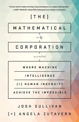 The Mathematical Corporation: Where Machine Intelligence and Human Ingenuity Achieve the Impossible by Sullivan, Josh