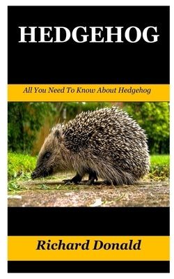 Hedgehog: All You Need To Know About Hedgehog by Donald, Richard