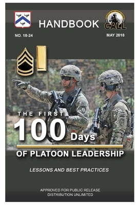 The First 100 Days of Platoon Leadership - Handbook (Lessons and Best Practices) by Army, U. S.