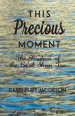 This Precious Moment: The Wisdom of the Ba'al Shem Tov by Jacobson, Rabbi Burt