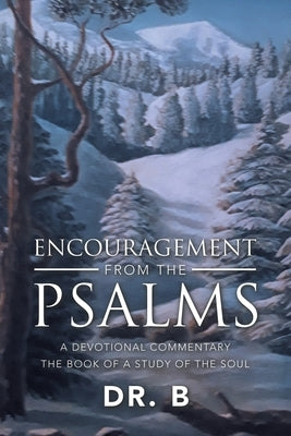 Encouragement from the Psalms: A Devotional Commentary the Book of a Study of the Soul by Dr B