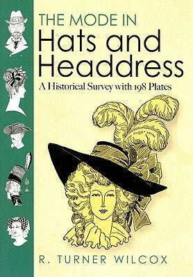 The Mode in Hats and Headdress: A Historical Survey with 198 Plates by Wilcox, R. Turner