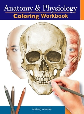 Anatomy and Physiology Coloring Workbook: The Essential College Level Study Guide Perfect Gift for Medical School Students, Nurses and Anyone Interest by Academy, Anatomy