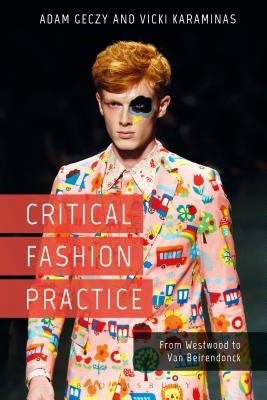 Critical Fashion Practice: From Westwood to Van Beirendonck by Geczy, Adam