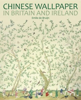 Chinese Wallpaper in Britain and Ireland by Bruijn, Emile de