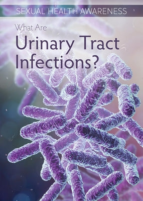 What Are Urinary Tract Infections? by Silva, Sadie