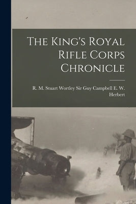 The King's Royal Rifle Corps Chronicle by W. Herbert, Guy Campbell R. M. S.
