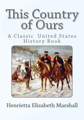 This Country of Ours: A Classic United States History Book by Marshall, Henrietta Elizabeth