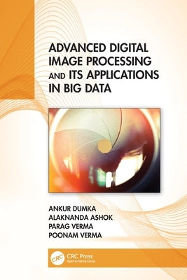 Advanced Digital Image Processing and Its Applications in Big Data by Dumka, Ankur