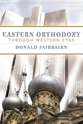 Eastern Orthodoxy Through Western Eyes by Fairbairn, Donald