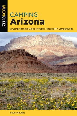 Camping Arizona: A Comprehensive Guide to Public Tent and RV Campgrounds, Fourth Edition by Grubbs, Bruce