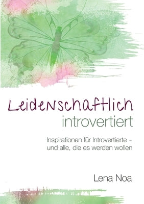 Leidenschaftlich introvertiert: Inspirationen für Introvertierte - und alle, die es werden wollen by Noa, Lena