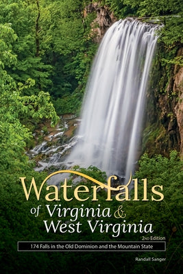 Waterfalls of Virginia & West Virginia: 174 Falls in the Old Dominion and the Mountain State by Sanger, Randall