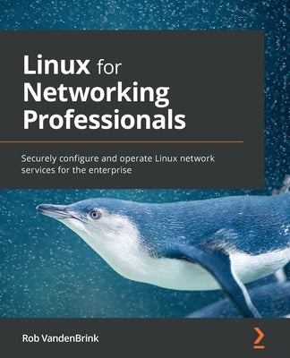 Linux for Networking Professionals: Securely configure and operate Linux network services for the enterprise by Vandenbrink, Rob