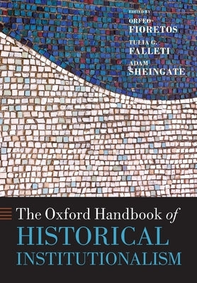 The Oxford Handbook of Historical Institutionalism by Fioretos, Orfeo