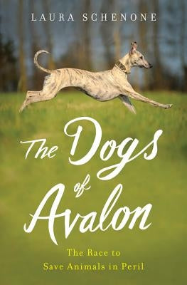 The Dogs of Avalon: The Race to Save Animals in Peril by Schenone, Laura