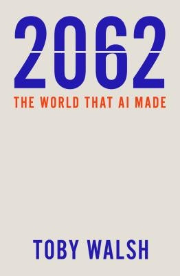 2062: The World That AI Made by Walsh, Toby