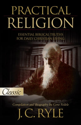 Practical Religion: Essential Biblical Truths for Daily Christian Living by Ryle, J. C.