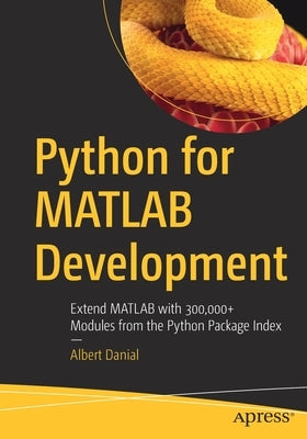 Python for MATLAB Development: Extend MATLAB with 300,000+ Modules from the Python Package Index by Danial, Albert