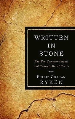 Written in Stone: The Ten Commandments and Today's Moral Crisis by Ryken, Philip Graham