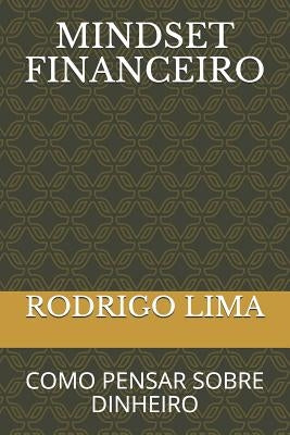 Mindset Financeiro: Como Pensar Sobre Dinheiro by Lima, Rodrigo
