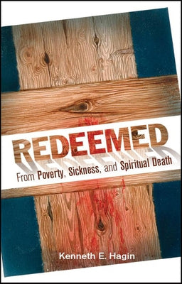 Redeemed from Poverty, Sickness, and Spiritual Death by Hagin, Kenneth E.