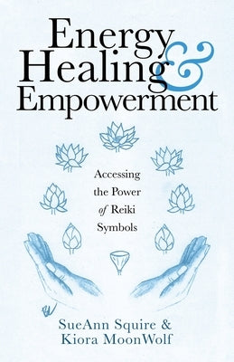 Energy Healing & Empowerment: Accessing the Power of Reiki Symbols by Squire, Sueann