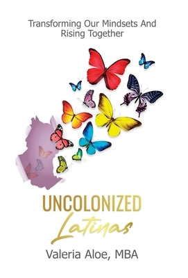 Uncolonized Latinas by Aloe, Valeria