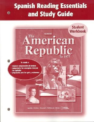 The American Republic to 1877 Spanish Reading Essentials and Study Guide Student Workbook by McGraw-Hill/Glencoe