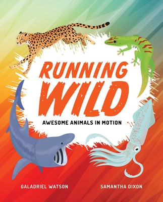 Running Wild: Awesome Animals in Motion by Watson, Galadriel