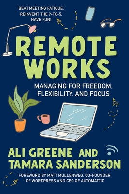 Remote Works: Managing for Freedom, Flexibility, and Focus by Greene, Ali